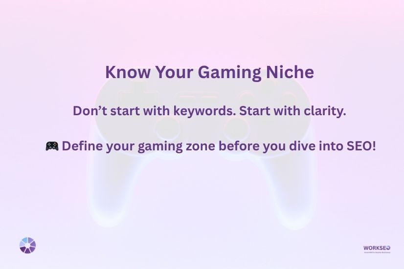 image with the text Know Your Gaming Niche Don’t start with keywords. Start with clarity. 🎮 Define your gaming zone before you dive into SEO!