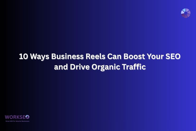 image shows the text that 10 Ways Business Reels Can Boost Your SEO and Drive Organic Traffic with dark blue gradient background