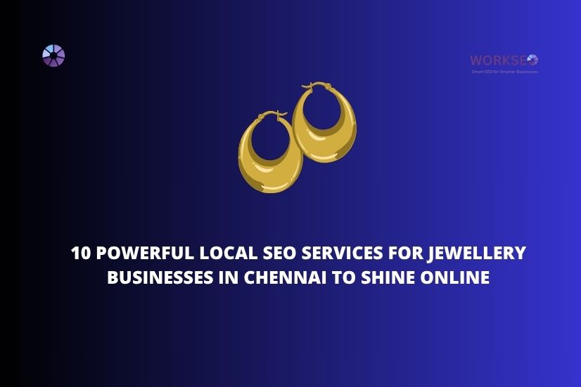 a image with the text 10 Powerful Local SEO Services for Jewellery Businesses in Chennai to Shine Online and in a top earrings is placed with workseo logo