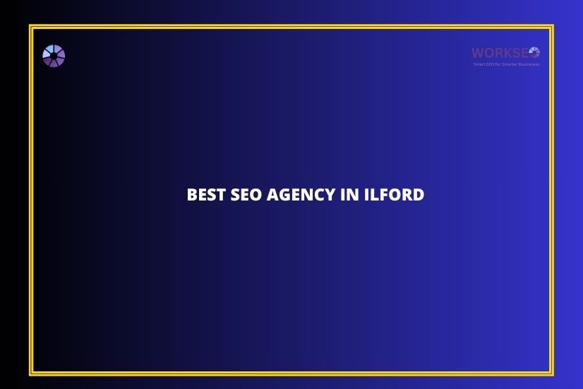 a image with text Best SEO Agency in Ilford and blue gradient background and workseo logo in top